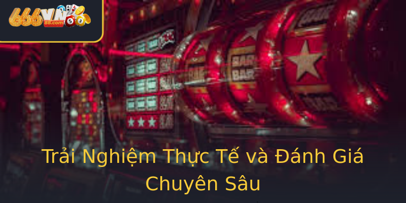Trải Nghiệm Thực Tế và Đánh Giá Chuyên Sâu Trải Nghiệm Thực Tế và Đánh Giá Chuyên Sâu