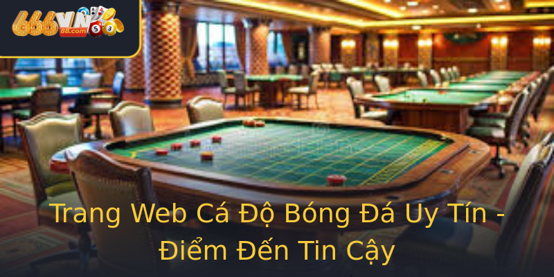 Trang Web Cá Độ Bóng Đá Uy Tín - Điểm Đến Tin Cậy Trang Web Cá Độ Bóng Đá Uy Tín - Điểm Đến Tin Cậy