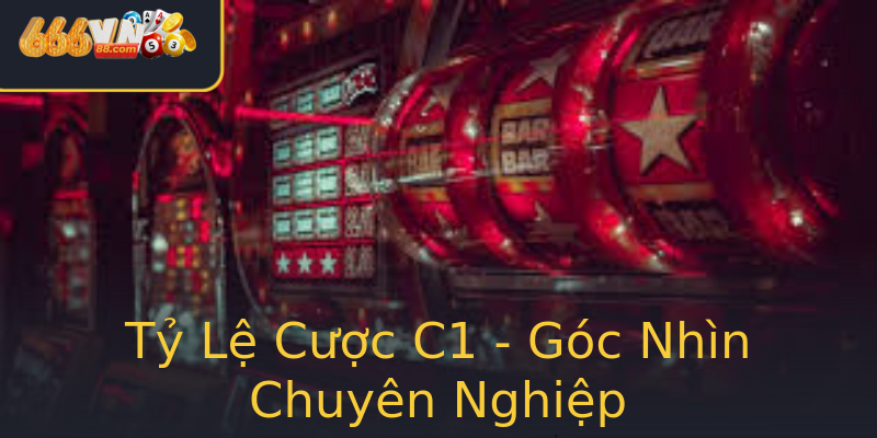 Tỷ Lệ Cược C1 - Góc Nhìn Chuyên Nghiệp Tỷ Lệ Cược C1 - Góc Nhìn Chuyên Nghiệp