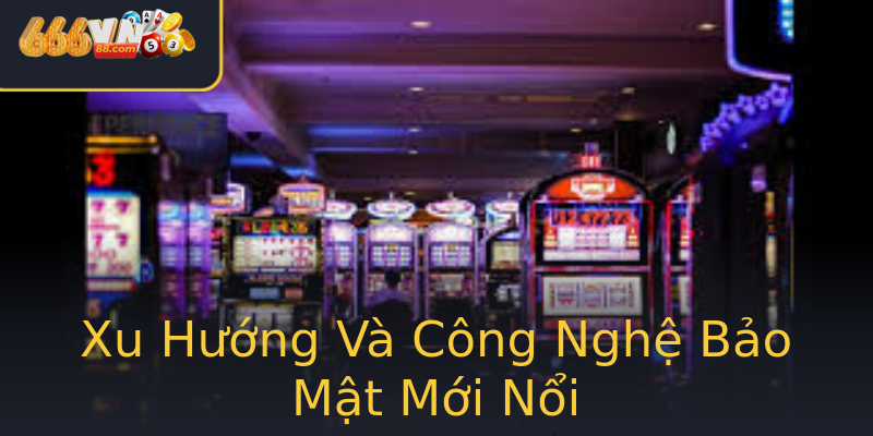 Xu Hướng Và Công Nghệ Bảo Mật Mới Nổi Xu Hướng Và Công Nghệ Bảo Mật Mới Nổi